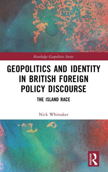 Geopolitics and Identity British Foreign Policy Discourse: The Island Race