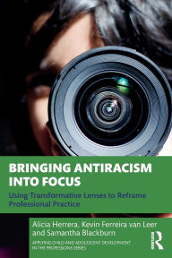 Ebook for mobile free download Bringing Antiracism into Focus: Using Transformative Lenses to Reframe Professional Practice (English literature)