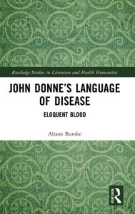 Title: John Donne's Language of Disease: Eloquent Blood, Author: Alison Bumke