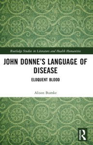 Title: John Donne's Language of Disease: Eloquent Blood, Author: Alison Bumke