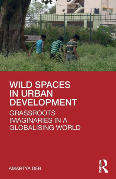 Wild Spaces Urban Development: Grassroots Imaginaries a Globalising World