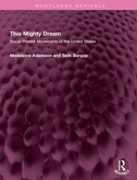 Title: This Mighty Dream: Social Protest Movements in the United States, Author: Madeleine Adamson