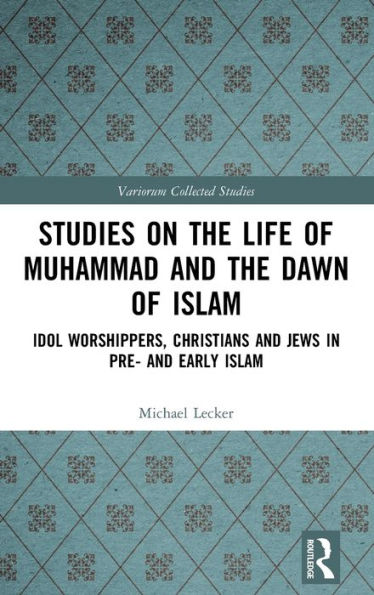 Studies on the Life of Muhammad and Dawn Islam: Idol Worshippers, Christians Jews Pre- Early Islam