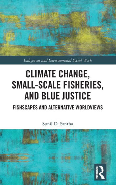 Climate Change, Small-Scale Fisheries, and Blue Justice: Fishscapes Alternative Worldviews