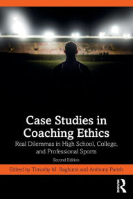 Title: Case Studies in Coaching Ethics: Real Dilemmas in High School, College, and Professional Sports, Author: Anthony Parish