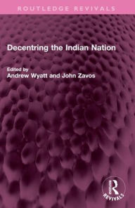 Title: Decentring the Indian Nation, Author: Andrew Wyatt