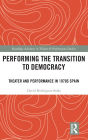 Performing the Transition to Democracy: Theater and Performance in 1970s Spain
