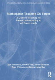 Title: Mathematics Teaching On Target: A Guide to Teaching for Robust Understanding at All Grade Levels, Author: Alan Schoenfeld