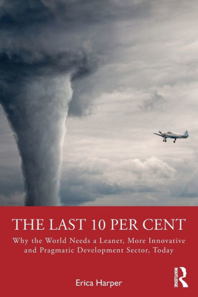 the Last 10 Per Cent: Why World Needs a Leaner, More Innovative and Pragmatic Development Sector, Today