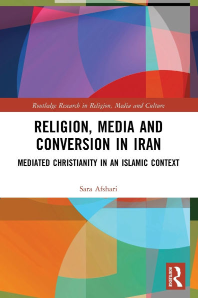 Religion, Media and Conversion Iran: Mediated Christianity an Islamic Context