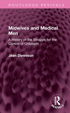 Midwives and Medical Men: A History of the Struggle for Control Childbirth