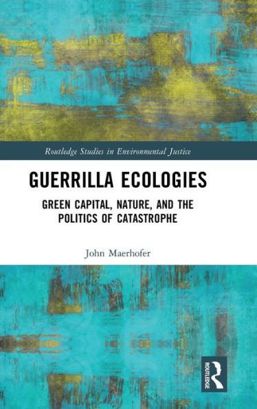 Guerrilla Ecologies: Green Capital, Nature, and the Politics of Catastrophe