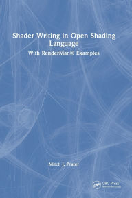 Title: Shader Writing in Open Shading Language: With RenderMan® Examples, Author: Mitch J. Prater