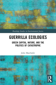 Ebook free download forums Guerrilla Ecologies: Green Capital, Nature, and the Politics of Catastrophe by John Maerhofer PDF (English Edition)