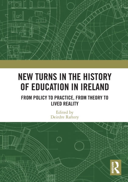 New Turns the History of Education Ireland: from Policy to Practice, Theory Lived Reality