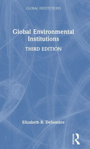 Title: Global Environmental Institutions, Author: Elizabeth R. DeSombre