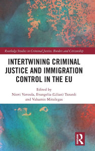 Title: Intertwining Criminal Justice and Immigration Control in the EU, Author: Niovi Vavoula