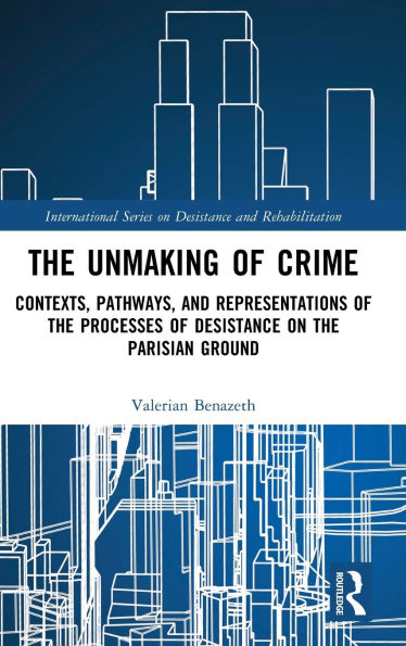 the Unmaking of Crime: Contexts, Pathways, and Representations Processes Desistance on Parisian Ground