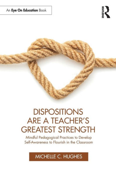 Dispositions Are a Teacher's Greatest Strength: Mindful Pedagogical Practices to Develop Self-Awareness Flourish the Classroom