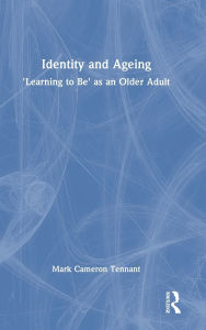 Title: Identity and Ageing: 'Learning to Be' as an Older Adult, Author: Mark Cameron Tennant