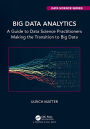 Big Data Analytics: A Guide to Data Science Practitioners Making the Transition to Big Data