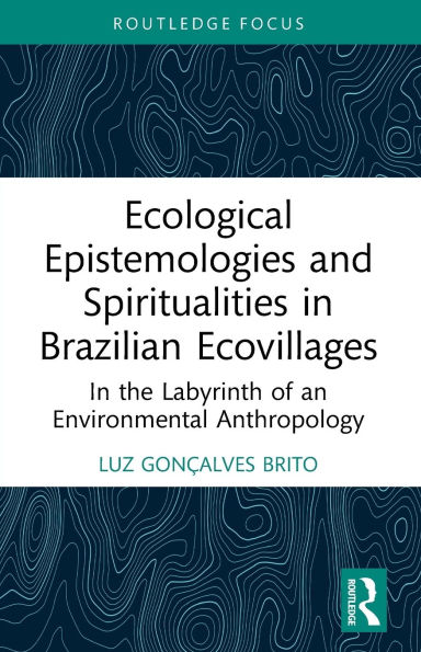 Ecological Epistemologies and Spiritualities in Brazilian Ecovillages: In the Labyrinth of an Environmental Anthropology