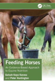 Title: Feeding Horses: An Evidence-Based Approach to Equine Nutrition, Author: Gulsah Kaya Karasu