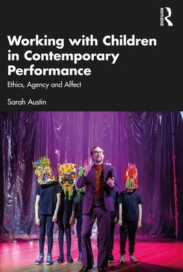 Working with Children Contemporary Performance: Ethics, Agency and Affect