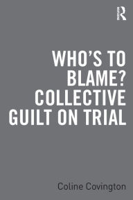 Title: Who's to Blame? Collective Guilt on Trial, Author: Coline Covington
