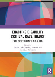 Title: Enacting Disability Critical Race Theory: From the Personal to the Global, Author: Beth A. Ferri