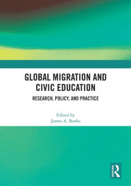 Title: Global Migration and Civic Education: Research, Policy, and Practice, Author: James A. Banks