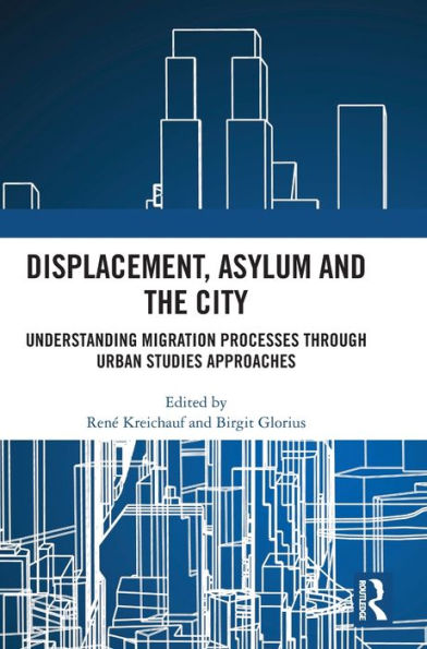 Displacement, Asylum and the City: Understanding Migration Processes through Urban Studies Approaches