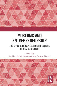 Title: Museums and Entrepreneurship: The Effects of Capitalising on Culture in the 21st Century, Author: Eve Kalyva
