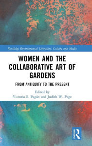 Title: Women and the Collaborative Art of Gardens: From Antiquity to the Present, Author: Victoria E. Pagán