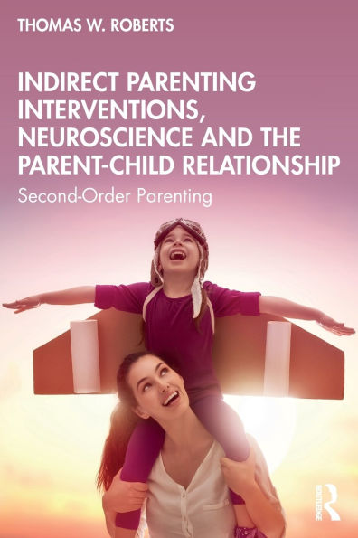 Indirect Parenting Interventions, Neuroscience and the Parent-Child Relationship: Second-Order