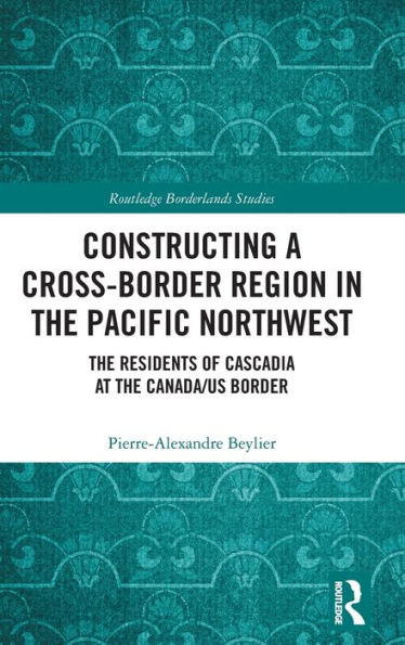 Constructing a Cross-Border Region the Pacific Northwest: Residents of Cascadia at Canada/US Border