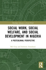 Title: Social Work, Social Welfare, and Social Development in Nigeria: A Postcolonial Perspective, Author: Mel Gray