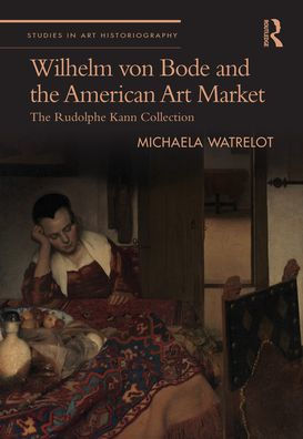 Wilhelm von Bode and The American Art Market: Rudolphe Kann Collection