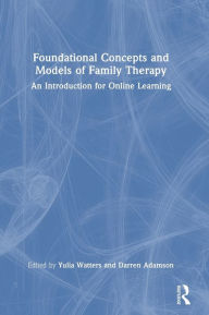 Title: Foundational Concepts and Models of Family Therapy: An Introduction for Online Learning, Author: Yulia Watters