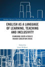 English as a Language of Learning, Teaching and Inclusivity: Examining South Africa's Higher Education Crisis
