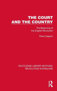 Title: The Court and the Country: The Beginning of the English Revolution, Author: Perez Zagorin