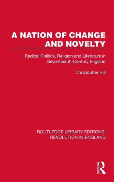 A Nation of Change and Novelty: Radical Politics, Religion Literature Seventeenth-Century England