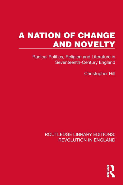 A Nation of Change and Novelty: Radical Politics, Religion Literature Seventeenth-Century England