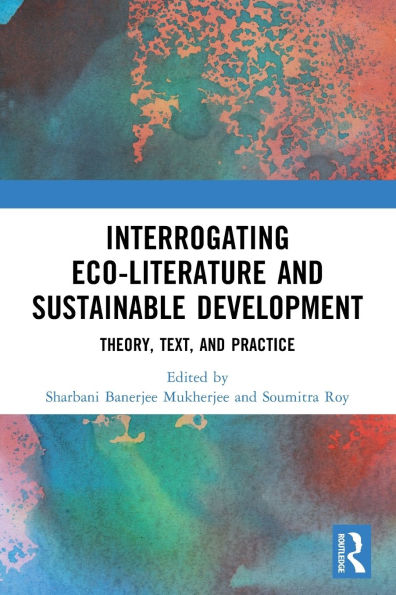 Interrogating Eco-Literature and Sustainable Development: Theory, Text, Practice