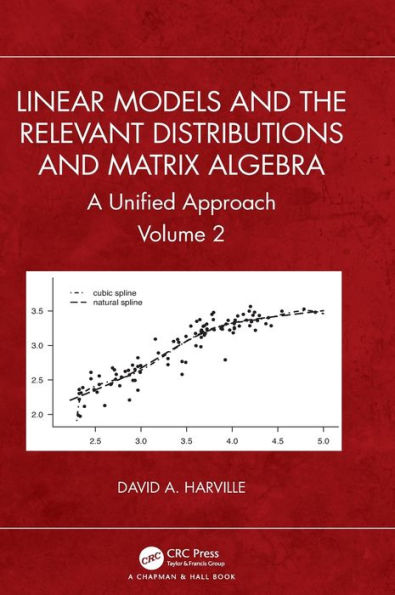 Linear Models and the Relevant Distributions and Matrix Algebra: A Unified Approach Volume 2