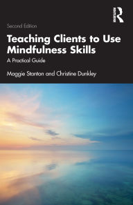 Title: Teaching Clients to Use Mindfulness Skills: A Practical Guide, Author: Maggie Stanton