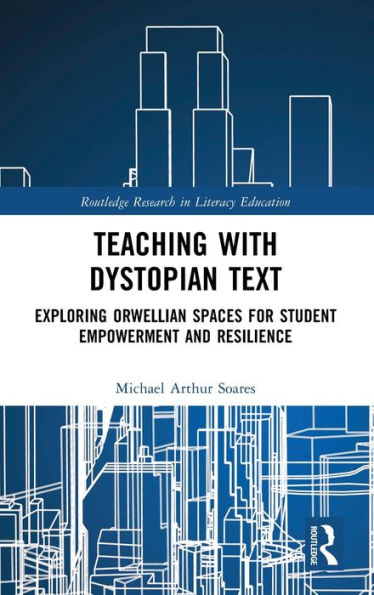 Teaching with Dystopian Text: Exploring Orwellian Spaces for Student Empowerment and Resilience