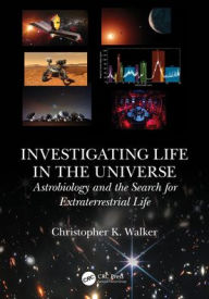 Title: Investigating Life in the Universe: Astrobiology and the Search for Extraterrestrial Life, Author: Christopher K. Walker
