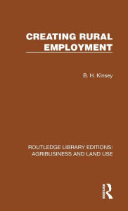 Title: Creating Rural Employment, Author: B. H. Kinsey
