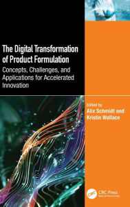 Title: The Digital Transformation of Product Formulation: Concepts, Challenges, and Applications for Accelerated Innovation, Author: Alix Schmidt